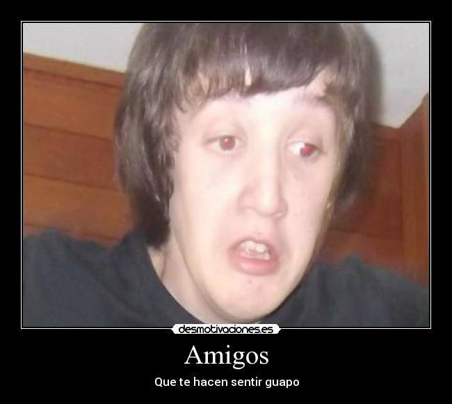Amigos - Que te hacen sentir guapo