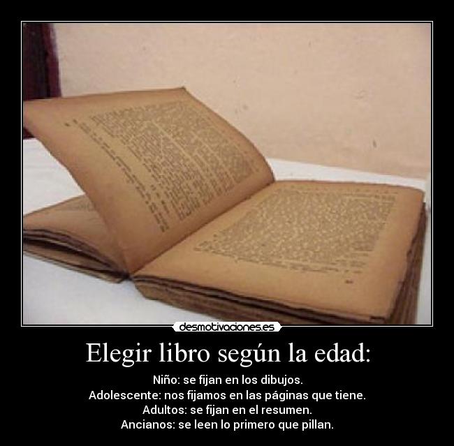 Elegir libro según la edad: - Niño: se fijan en los dibujos.
Adolescente: nos fijamos en las páginas que tiene.
Adultos: se fijan en el resumen.
Ancianos: se leen lo primero que pillan.