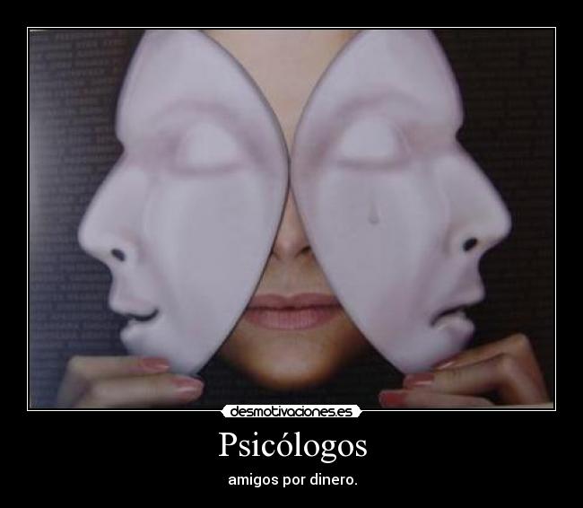 Psicólogos - amigos por dinero.