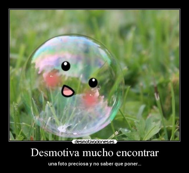 Desmotiva mucho encontrar -