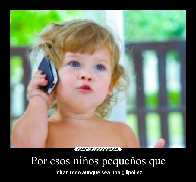 Por esos niños pequeños que - imitan todo aunque sea una gilipollez