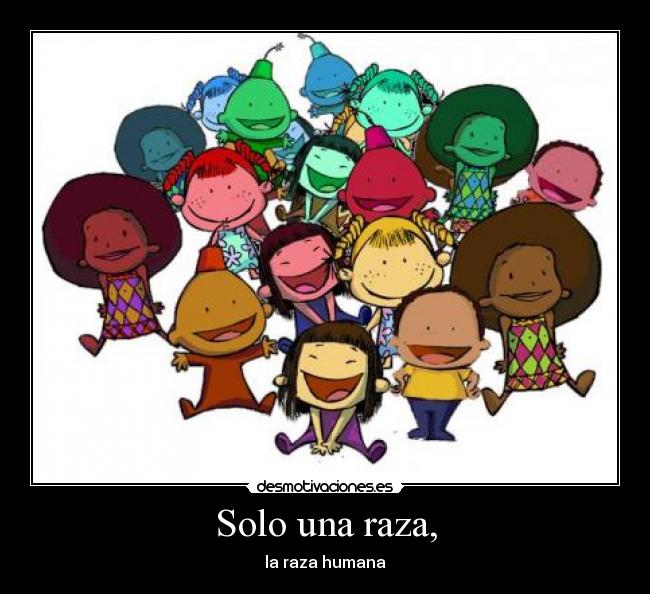 Solo una raza, - la raza humana