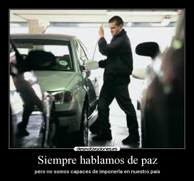Siempre hablamos de paz - pero no somos capaces de imponerla en nuestro pais
