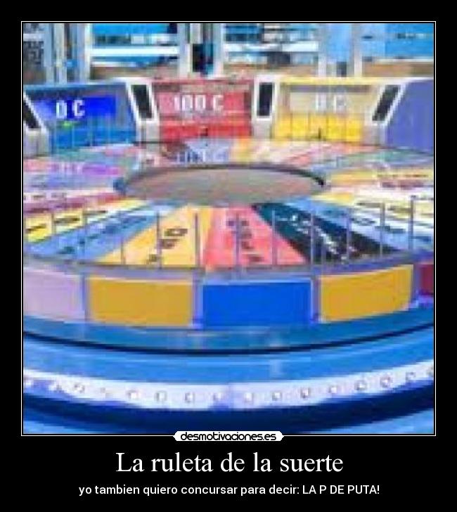 La ruleta de la suerte - yo tambien quiero concursar para decir: LA P DE PUTA!