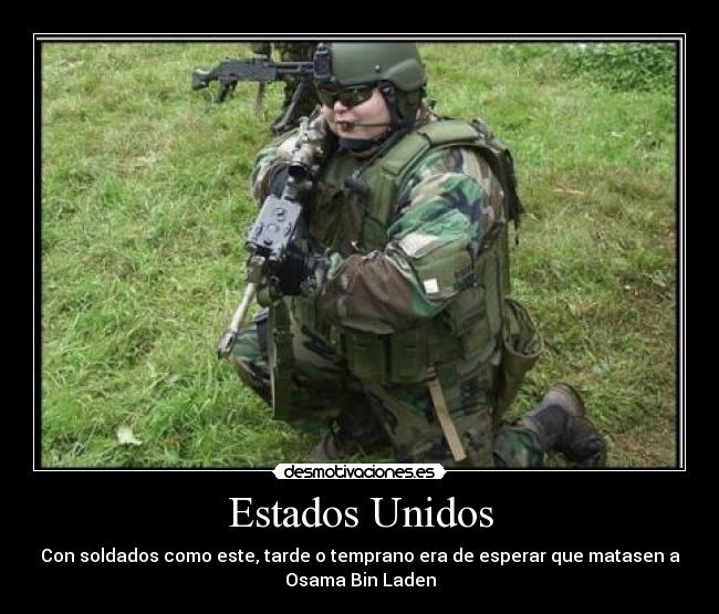 Estados Unidos - Con soldados como este, tarde o temprano era de esperar que matasen a
Osama Bin Laden