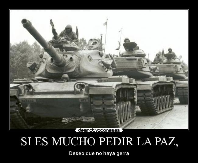 SI ES MUCHO PEDIR LA PAZ, -