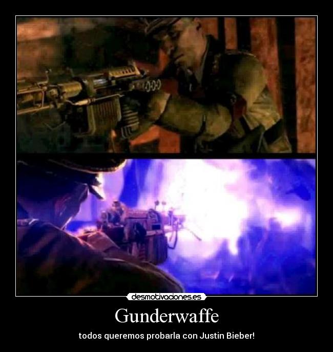 Gunderwaffe - todos queremos probarla con Justin Bieber!