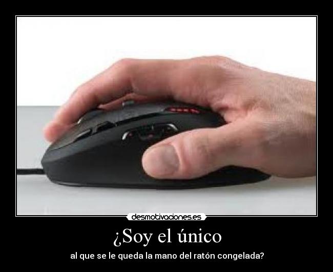 ¿Soy el único - al que se le queda la mano del ratón congelada?