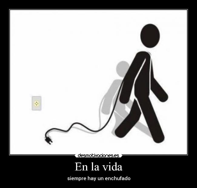 En la vida - siempre hay un enchufado