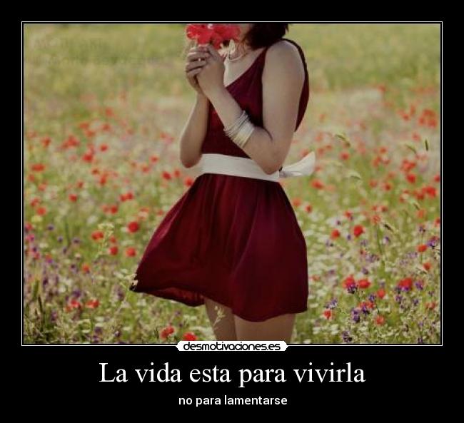 La vida esta para vivirla - no para lamentarse