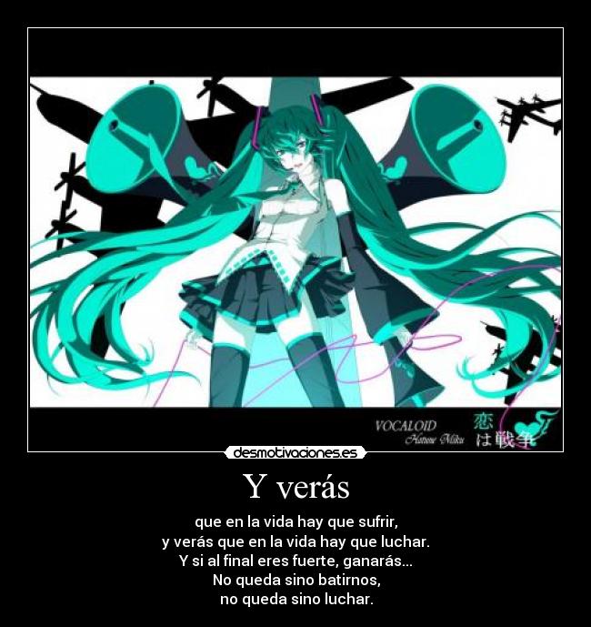 Y verás - que en la vida hay que sufrir,
y verás que en la vida hay que luchar.
Y si al final eres fuerte, ganarás...
No queda sino batirnos,
no queda sino luchar.