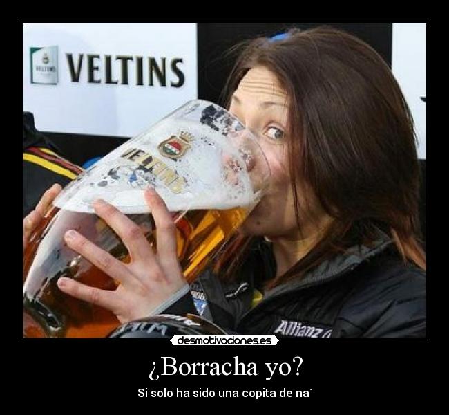 ¿Borracha yo? -