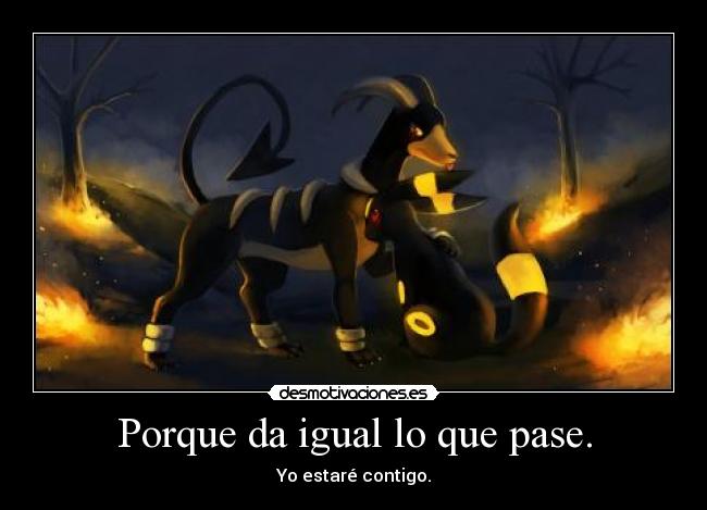 Porque da igual lo que pase. - Yo estaré contigo.