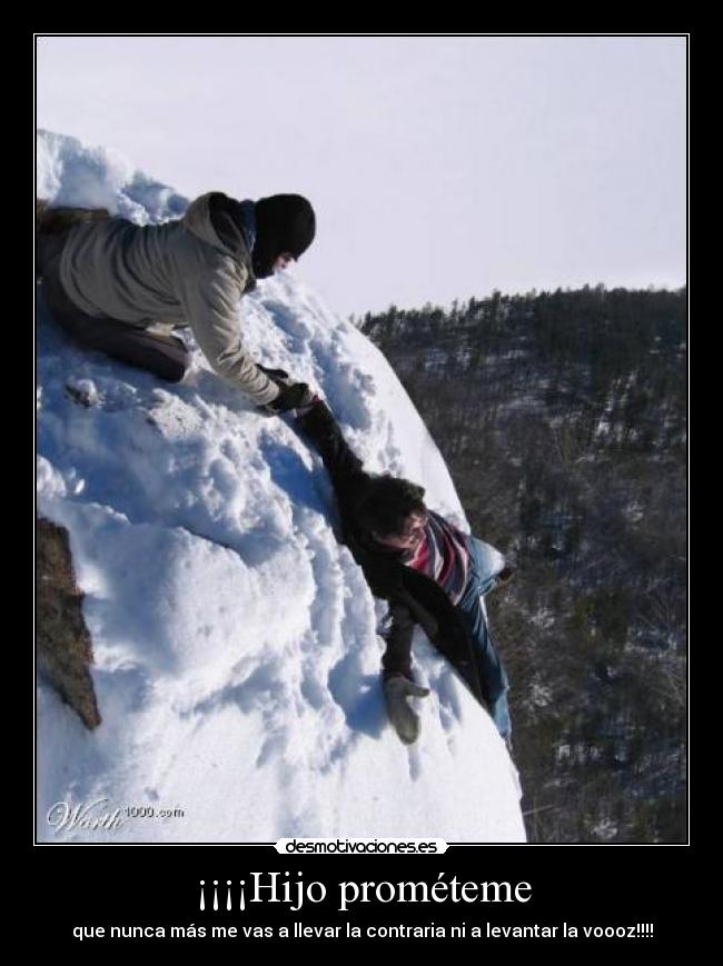 ¡¡¡¡Hijo prométeme -
