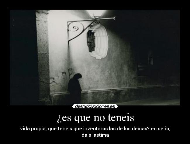 ¿es que no teneis - vida propia, que teneis que inventaros las de los demas? en serio, dais lastima