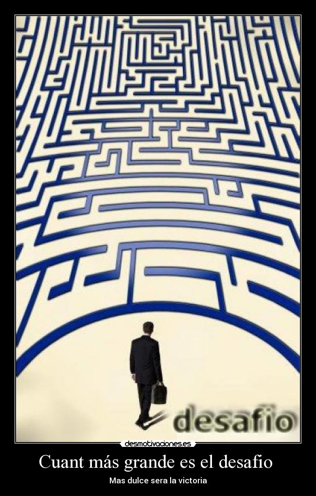 Cuant más grande es el desafio -