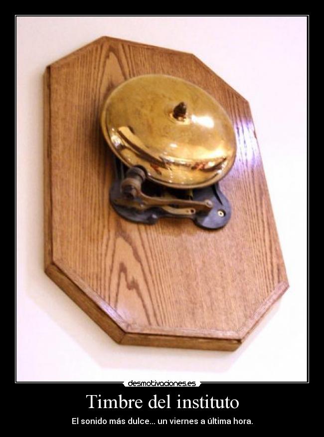 Timbre del instituto - El sonido más dulce... un viernes a última hora.