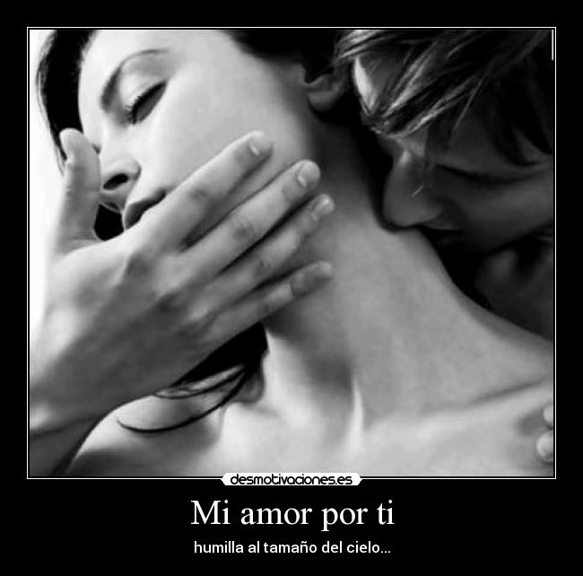 Mi amor por ti - humilla al tamaño del cielo...