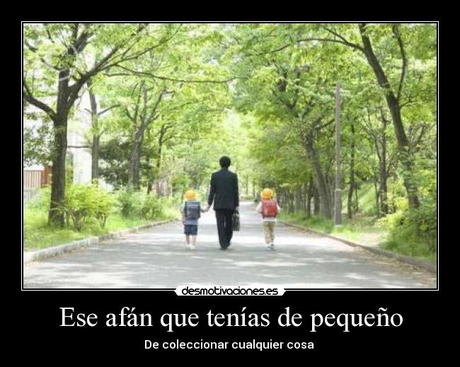 Ese afán que tenías de pequeño -