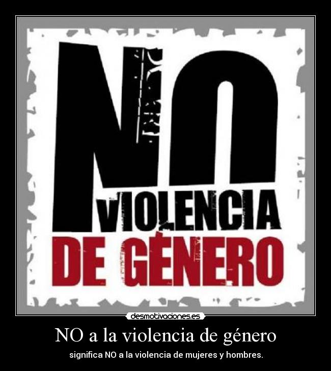 NO a la violencia de género - significa NO a la violencia de mujeres y hombres.