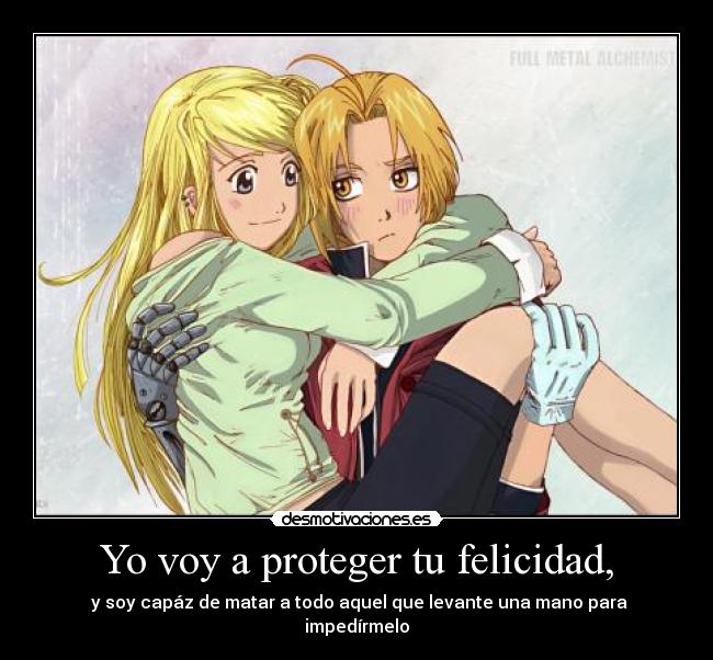 Yo voy a proteger tu felicidad, - y soy capáz de matar a todo aquel que levante una mano para impedírmelo