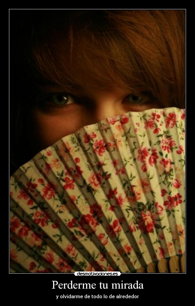 Perderme tu mirada - y olvidarme de todo lo de alrededor