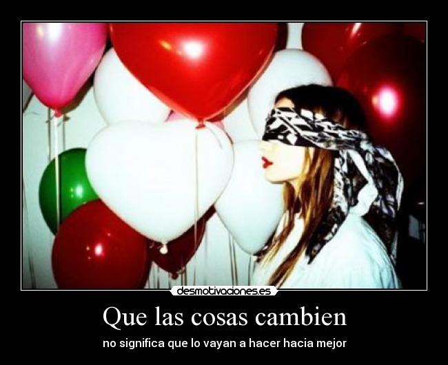 Que las cosas cambien - no significa que lo vayan a hacer hacia mejor