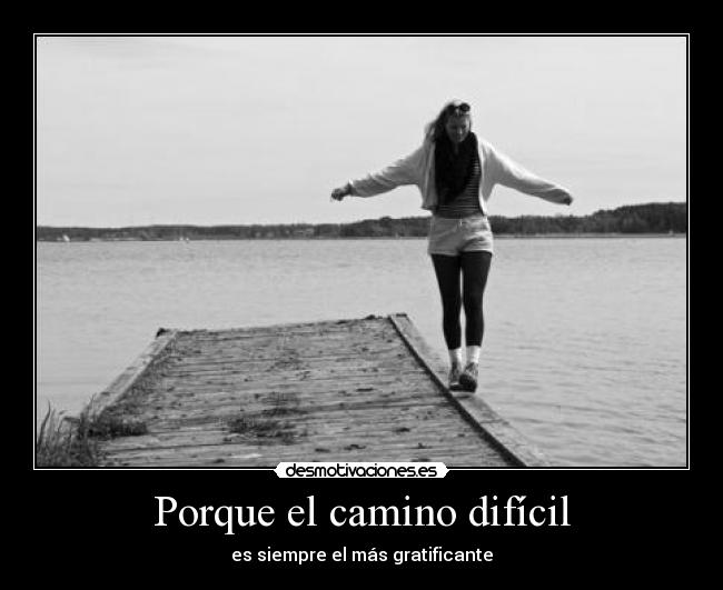 Porque el camino difícil - es siempre el más gratificante