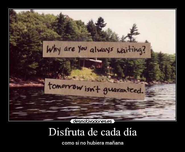 Disfruta de cada día - como si no hubiera mañana