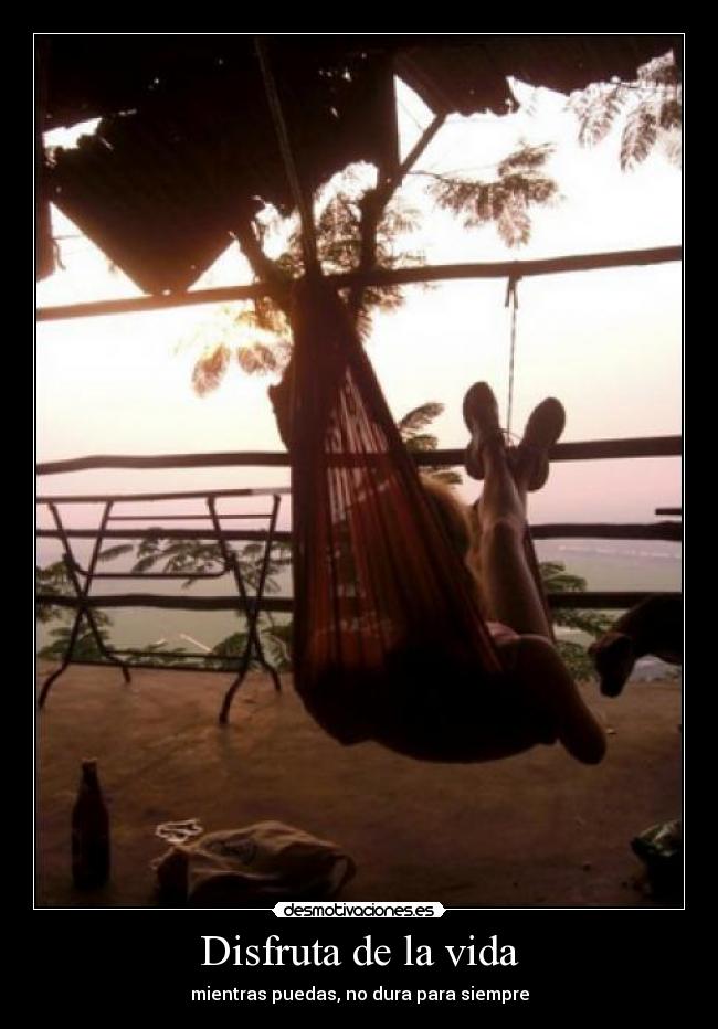 Disfruta de la vida - mientras puedas, no dura para siempre