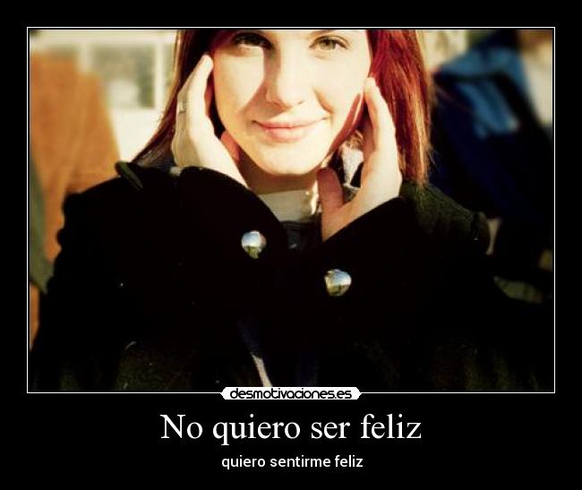 No quiero ser feliz - quiero sentirme feliz
