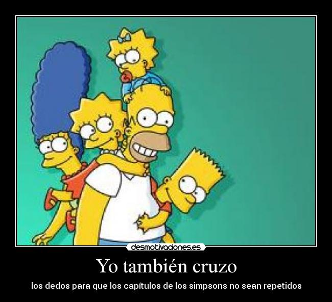 Yo también cruzo - los dedos para que los capítulos de los simpsons no sean repetidos