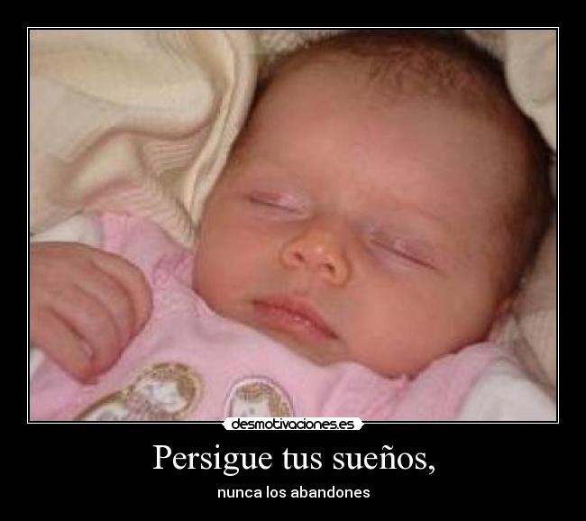 Persigue tus sueños, - nunca los abandones