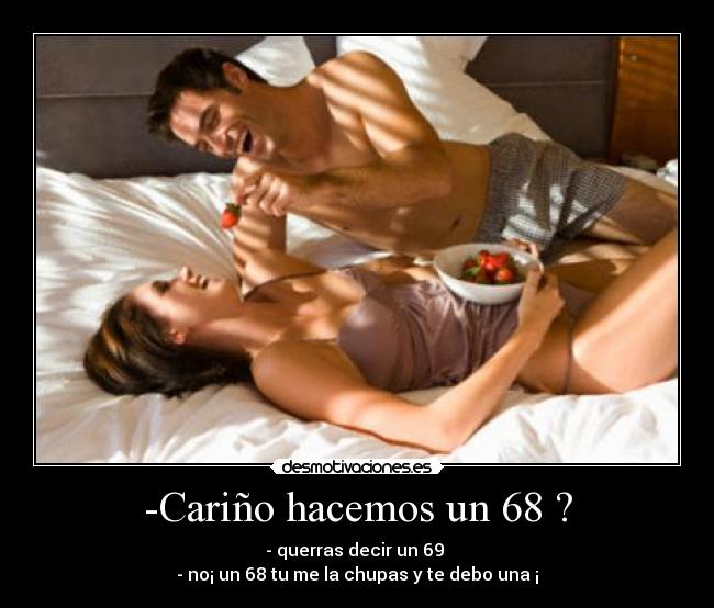 -Cariño hacemos un 68 ? -