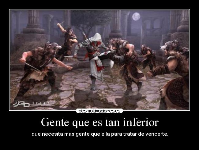 Gente que es tan inferior -