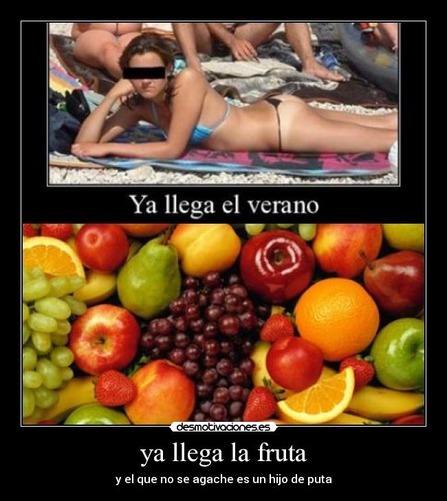 ya llega la fruta - y el que no se agache es un hijo de puta