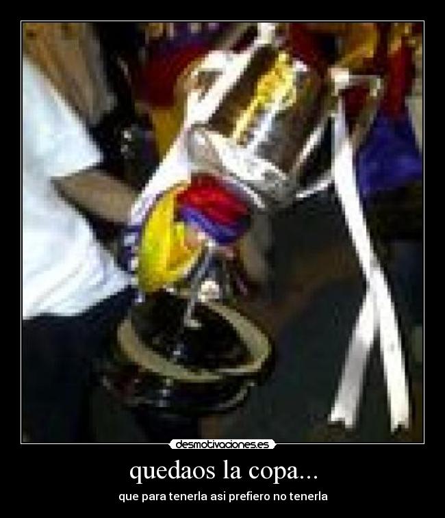 quedaos la copa... - que para tenerla asi prefiero no tenerla