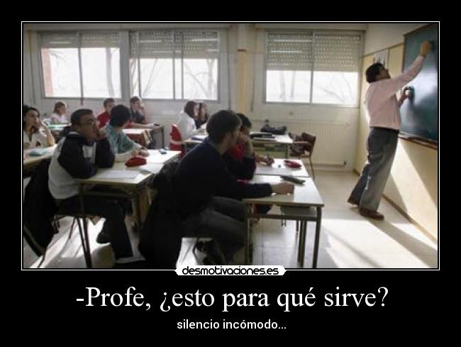 -Profe, ¿esto para qué sirve? - silencio incómodo...