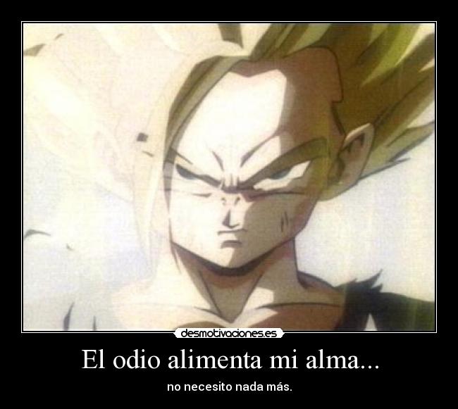 El odio alimenta mi alma... - no necesito nada más.