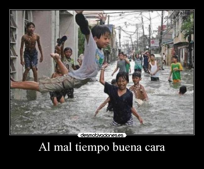 Al mal tiempo buena cara -