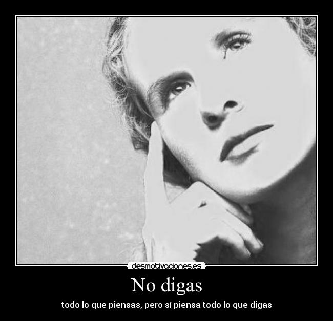 No digas - todo lo que piensas, pero sí piensa todo lo que digas
