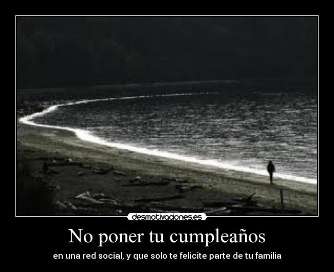 No poner tu cumpleaños - en una red social, y que solo te felicite parte de tu familia