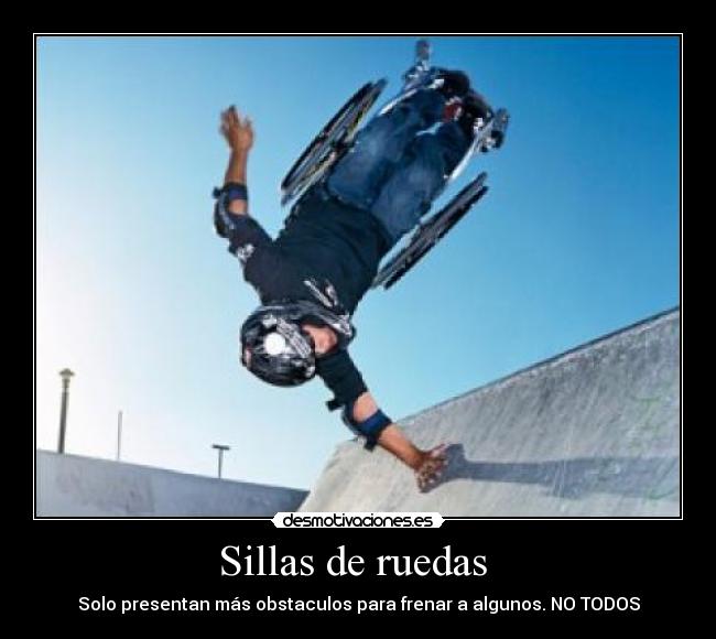 Sillas de ruedas  - Solo presentan más obstaculos para frenar a algunos. NO TODOS