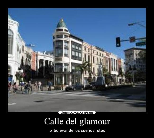 Calle del glamour - o  bulevar de los sueños rotos