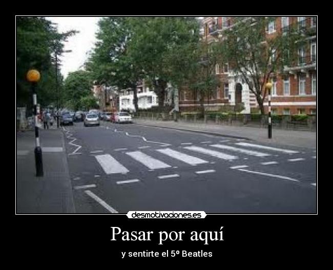 Pasar por aquí - y sentirte el 5º Beatles
