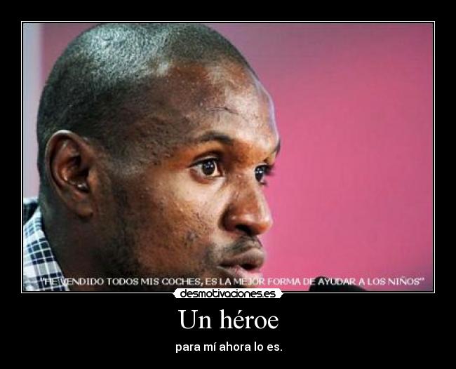 Un héroe - para mí ahora lo es.