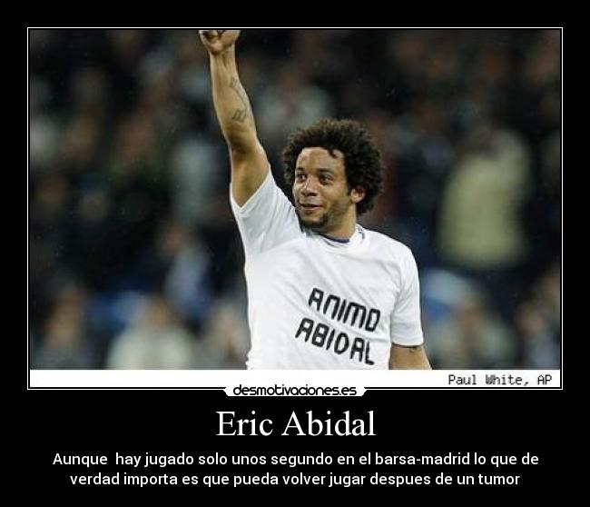 Eric Abidal - Aunque hay jugado solo unos segundo en el barsa-madrid lo que de
verdad importa es que pueda volver jugar despues de un tumor