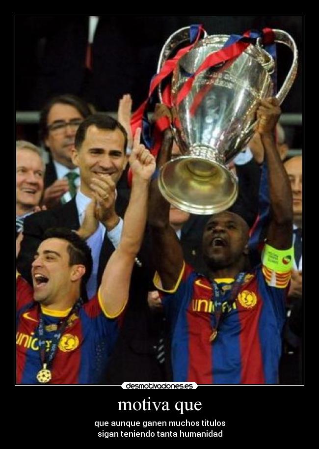 motiva que - que aunque ganen muchos titulos
sigan teniendo tanta humanidad
