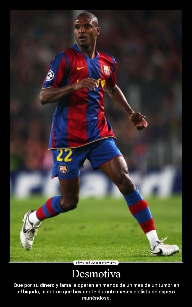 Desmotiva - Que por su dinero y fama le operen en menos de un mes de un tumor en
el hígado, mientras que hay gente durante meses en lista de espera
muriéndose.