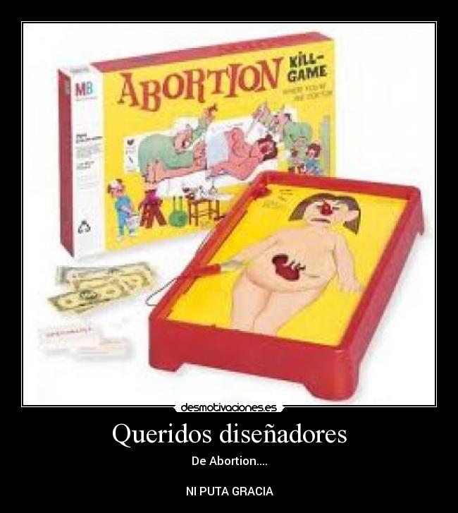 Queridos diseñadores - De Abortion....
NI PUTA GRACIA